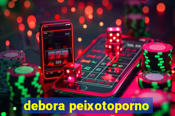 debora peixotoporno